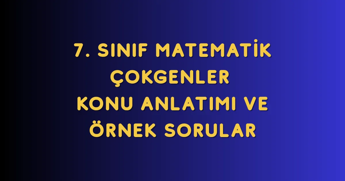 7. Sınıf Matematik Çokgenler Konu Anlatımı ve Örnek Sorular