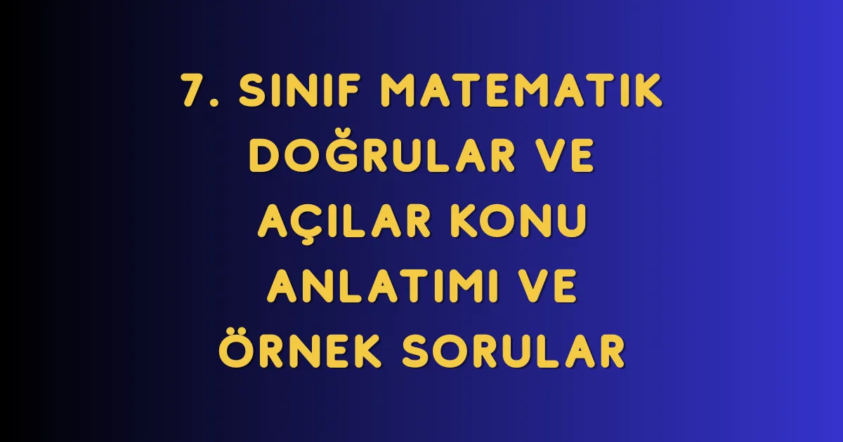 7. Sınıf Matematik Doğrular ve Açılar Konu Anlatımı ve Örnek Sorular