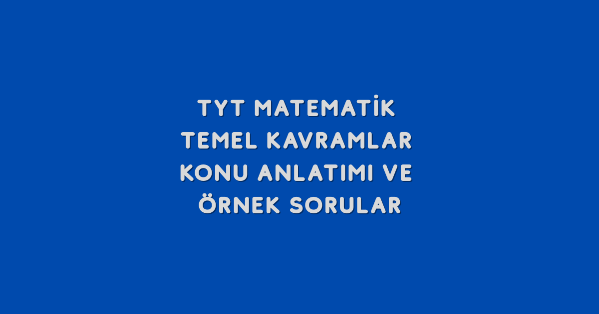 TYT Matematik Temel Kavramlar Konu Anlatımı ve Örnek Sorular