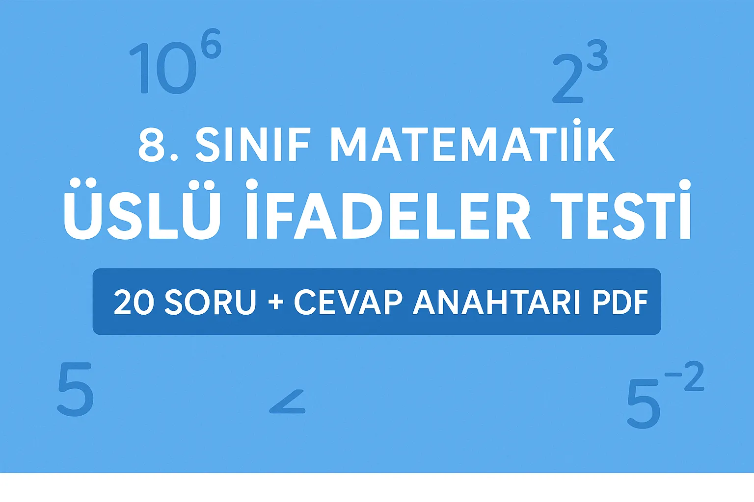 8. Sınıf Matematik – Üslü İfadeler 20 Soru Testi (Cevap Anahtarlı PDF)